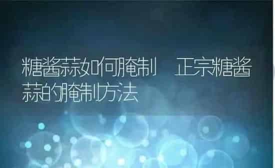 糖酱蒜如何腌制 正宗糖酱蒜的腌制方法 | 养殖资料投稿
