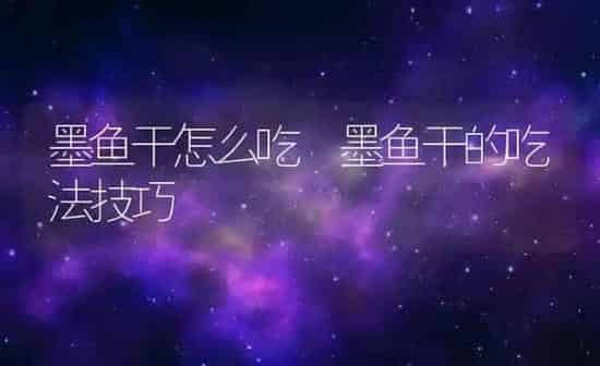 墨鱼干怎么吃 墨鱼干的吃法技巧 | 养殖资料投稿
