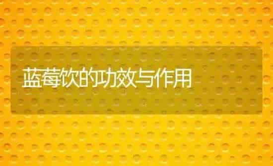 蓝莓饮的功效与作用 | 养殖资料投稿