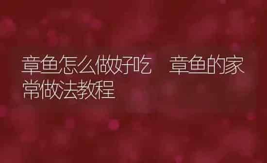 章鱼怎么做好吃 章鱼的家常做法教程 | 养殖资料投稿