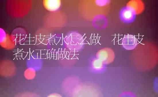 花生皮煮水怎么做 花生皮煮水正确做法 | 养殖资料投稿