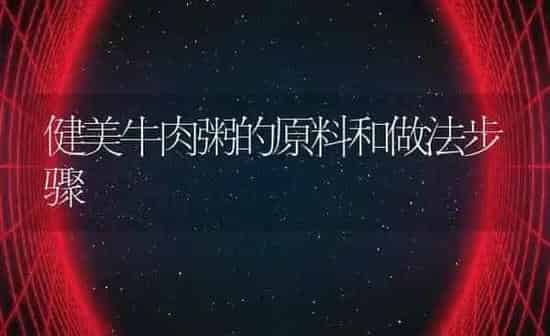 健美牛肉粥的原料和做法步骤 | 养殖资讯