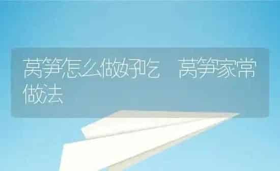 莴笋怎么做好吃 莴笋家常做法 | 养殖资料投稿