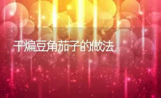干煸豆角茄子的做法 | 养殖资料投稿