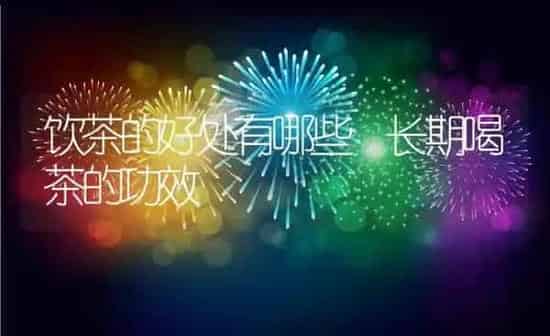 饮茶的好处有哪些 长期喝茶的功效 | 养殖资料投稿