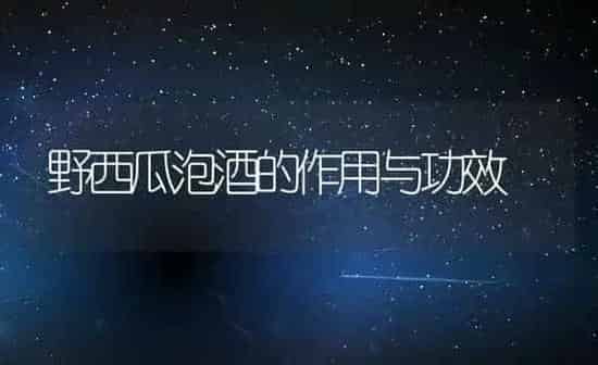 野西瓜泡酒的作用与功效 | 养殖资料投稿