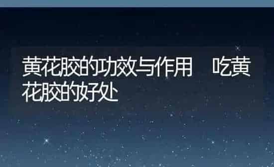 黄花胶的功效与作用 吃黄花胶的好处 | 养殖资料投稿