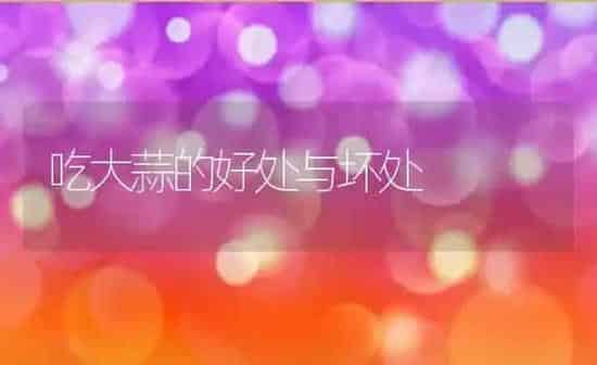 吃大蒜的好处与坏处 | 养殖资料投稿