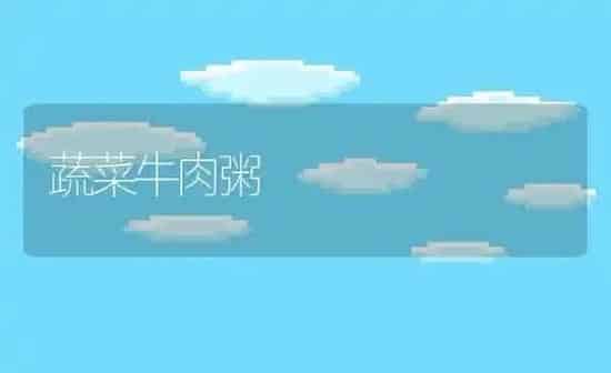 蔬菜牛肉粥 | 养殖资料投稿