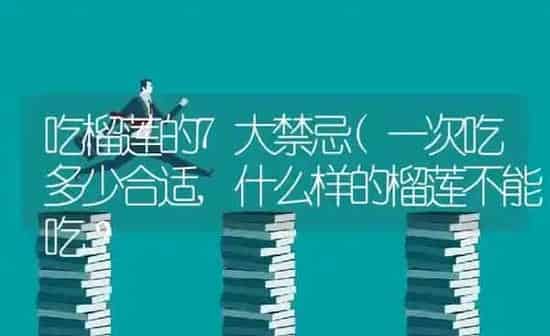 吃榴莲的7大禁忌(一次吃多少合适,什么样的榴莲不能吃？ | 养殖常见问题