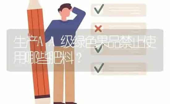 生产AA级绿色果品禁止使用哪些肥料? | 养殖问题解答