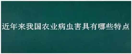 近年来我国农业病虫害具有哪些特点 | 科普知识