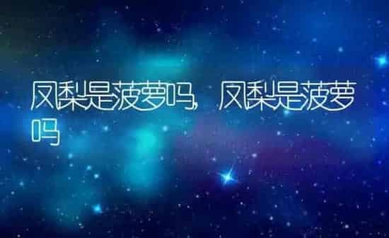 凤梨是菠萝吗,凤梨是菠萝吗 | 养殖常见问题