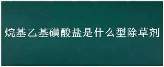 烷基乙基磺酸盐是什么型除草剂 | 三农答疑