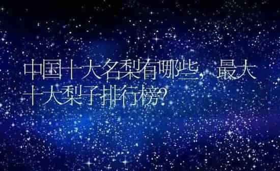 中国十大名梨有哪些,最大十大梨子排行榜？ | 养殖常见问题