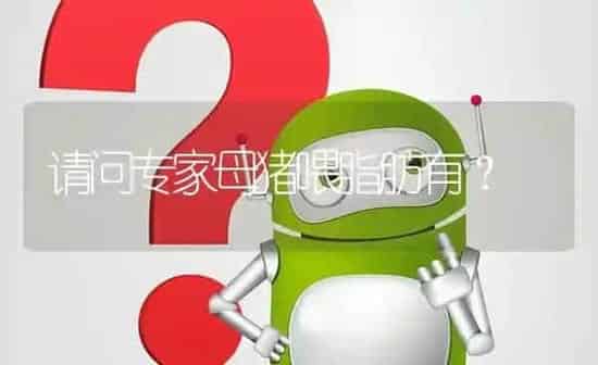 请问专家母猪喂脂肪有? | 养殖问题解答