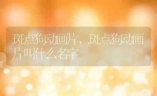斑点狗动画片,斑点狗动画片叫什么名字 | 养殖资料