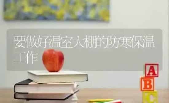要做好温室大棚的防寒保温工作 | 养殖知识