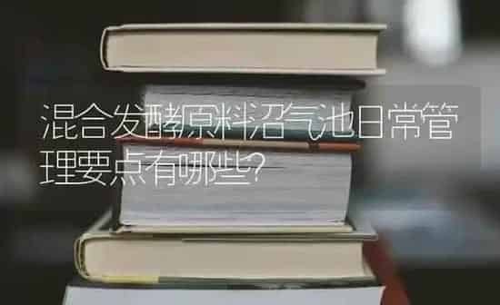 混合发酵原料沼气池日常管理要点有哪些? | 养殖知识