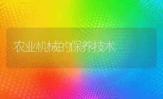 农业机械的保养技术 | 养殖技术大全