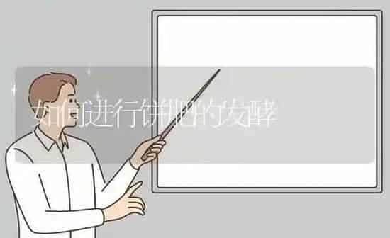 如何进行饼肥的发酵 | 养殖技术大全