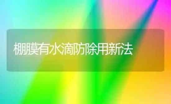 棚膜有水滴防除用新法 | 养殖知识