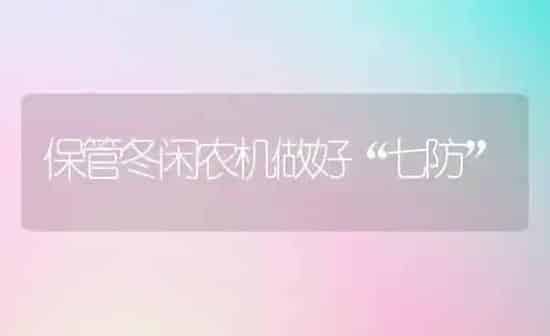 保管冬闲农机做好“七防” | 养殖知识