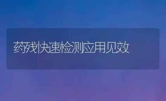 药残快速检测应用见效 | 养殖知识