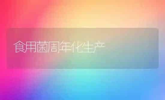 食用菌周年化生产 | 养殖知识