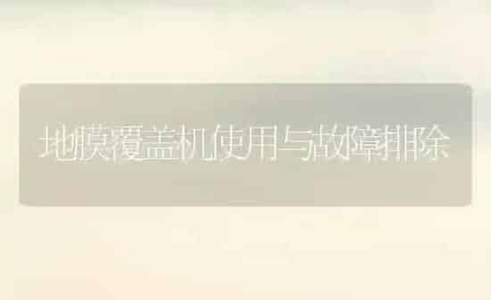 地膜覆盖机使用与故障排除 | 养殖技术大全