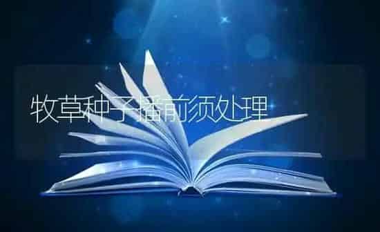 牧草种子播前须处理 | 养殖知识