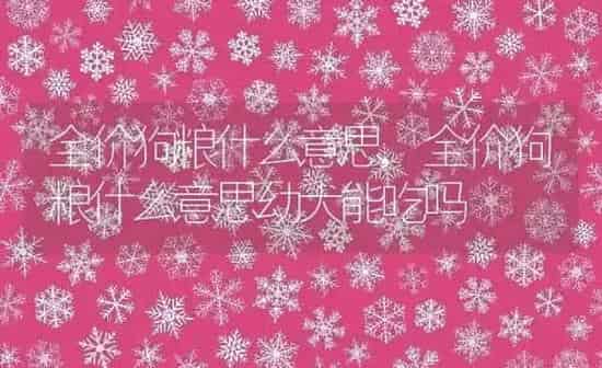 全价狗粮什么意思,全价狗粮什么意思幼犬能吃吗 | 养殖科普