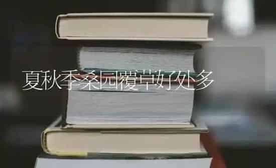 夏秋季桑园覆草好处多 | 养殖知识