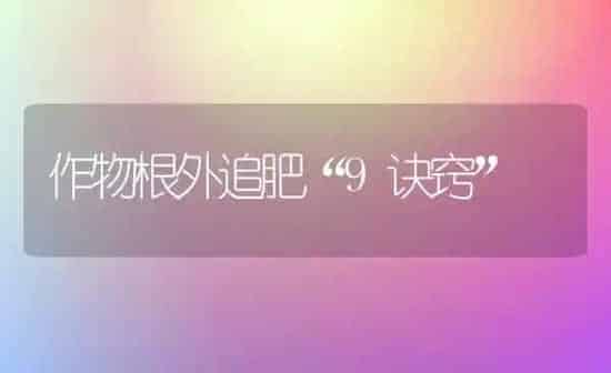 作物根外追肥“9诀窍” | 养殖技术大全