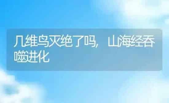 几维鸟灭绝了吗,山海经吞噬进化 | 养殖资料