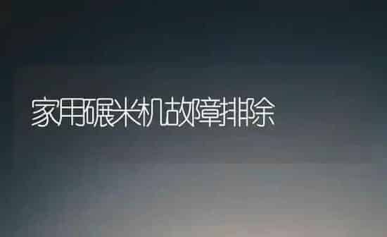 家用碾米机故障排除 | 养殖知识