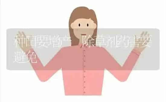 种田要增产　除草剂药害要避免 | 养殖知识