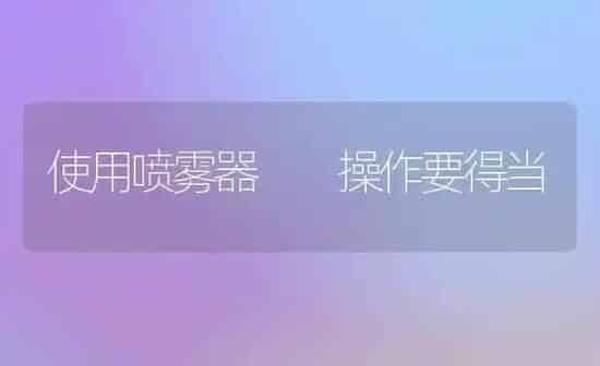 使用喷雾器  操作要得当 | 养殖知识