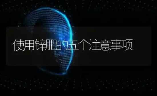 使用锌肥的五个注意事项 | 养殖技术大全