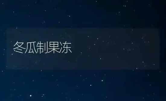 冬瓜制果冻 | 瓜果种植