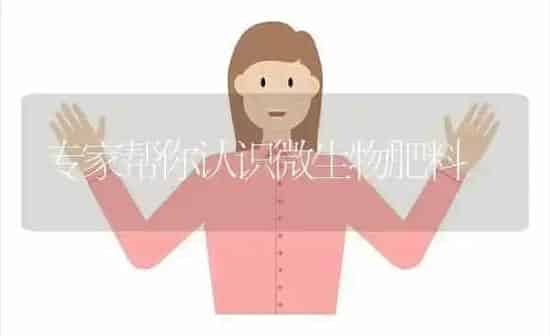 专家帮你认识微生物肥料 | 种植肥料施肥