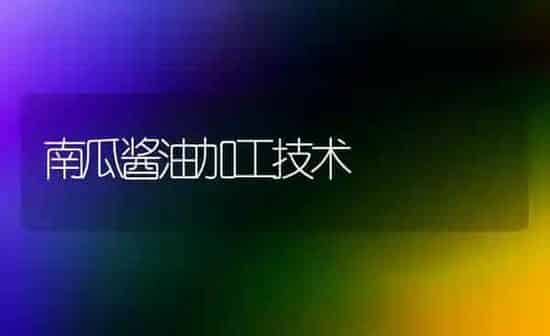 南瓜酱油加工技术 | 蔬菜种植