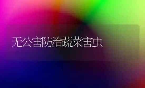 无公害防治蔬菜害虫 | 蔬菜种植
