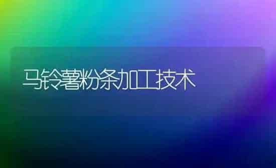 马铃薯粉条加工技术 | 粮油作物种植