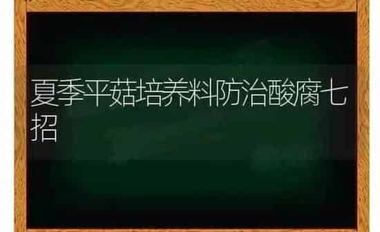 夏季平菇培养料防治酸腐七招 | 瓜果种植