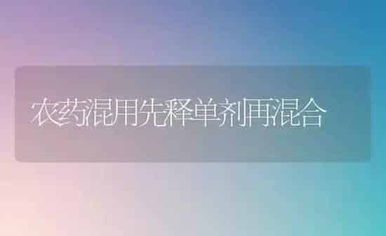 农药混用先释单剂再混合 | 种植病虫害防治