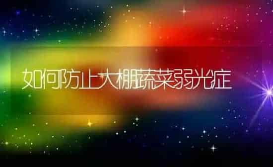 如何防止大棚蔬菜弱光症 | 蔬菜种植