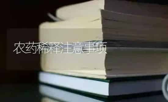 农药稀释注意事项 | 种植病虫害防治