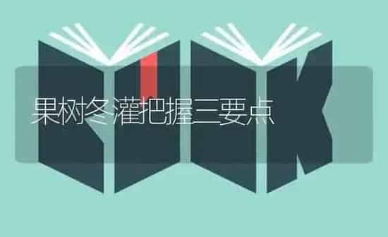 果树冬灌把握三要点 | 瓜果种植