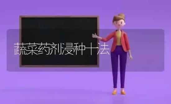 蔬菜药剂浸种十法 | 蔬菜种植